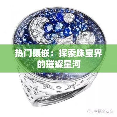 热门镶嵌：探索珠宝界的璀璨星河