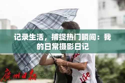 记录生活，捕捉热门瞬间：我的日常摄影日记