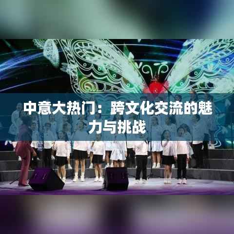 中意大热门：跨文化交流的魅力与挑战