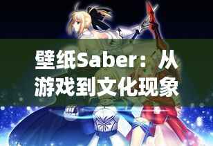 壁纸Saber：从游戏到文化现象的跨越