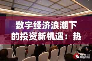 数字经济浪潮下的投资新机遇：热门财经视点解析