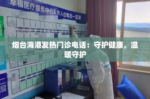烟台海港发热门诊电话：守护健康，温暖守护