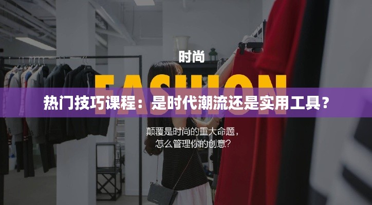 热门技巧课程：是时代潮流还是实用工具？