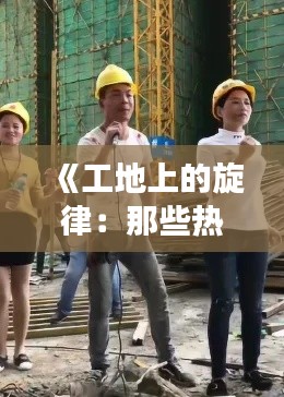 《工地上的旋律：那些热门的上班歌曲》