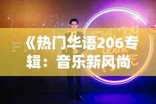 《热门华语206专辑：音乐新风尚，华语乐坛新篇章》