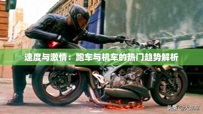 速度与激情：跑车与机车的热门趋势解析