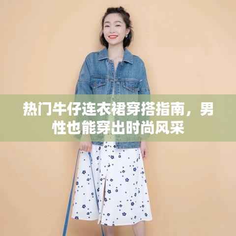 热门牛仔连衣裙穿搭指南，男性也能穿出时尚风采