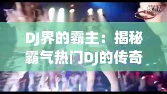 DJ界的霸主：揭秘霸气热门DJ的传奇之路