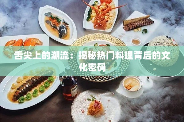 舌尖上的潮流：揭秘热门料理背后的文化密码