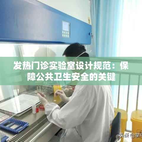 发热门诊实验室设计规范：保障公共卫生安全的关键