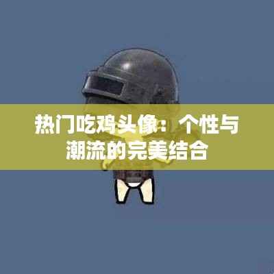 热门吃鸡头像：个性与潮流的完美结合