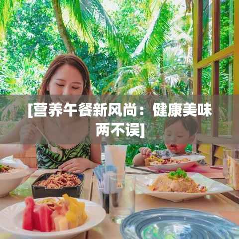 [营养午餐新风尚：健康美味两不误]