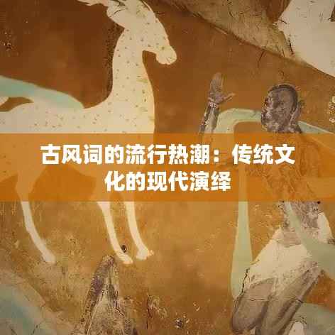 古风词的流行热潮：传统文化的现代演绎
