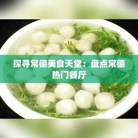 探寻常德美食天堂：盘点常德热门餐厅