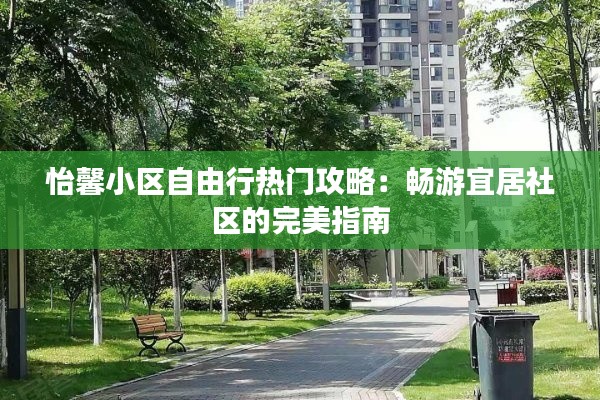 怡馨小区自由行热门攻略：畅游宜居社区的完美指南