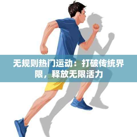 无规则热门运动：打破传统界限，释放无限活力