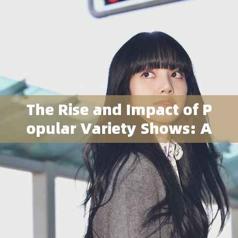 The Rise and Impact of Popular Variety Shows: A Global Phenomenon