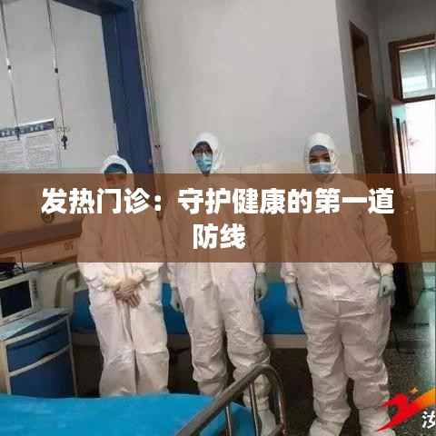 发热门诊：守护健康的第一道防线