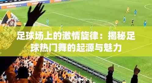 足球场上的激情旋律：揭秘足球热门舞的起源与魅力