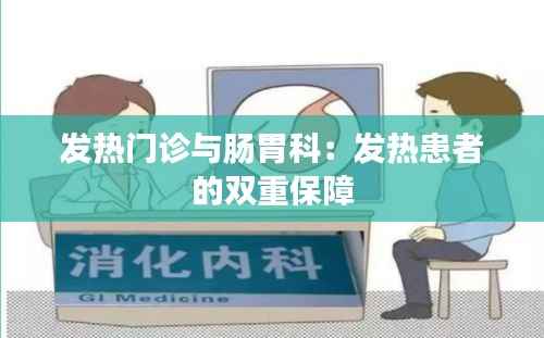 发热门诊与肠胃科：发热患者的双重保障