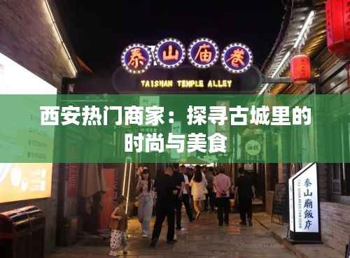西安热门商家：探寻古城里的时尚与美食
