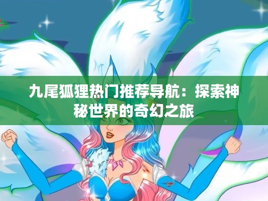 九尾狐狸热门推荐导航：探索神秘世界的奇幻之旅