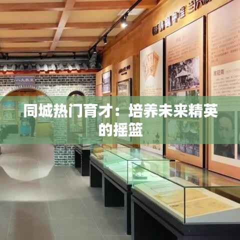 同城热门育才：培养未来精英的摇篮