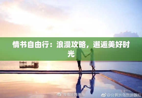 情书自由行：浪漫攻略，邂逅美好时光