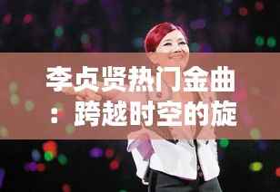 李贞贤热门金曲：跨越时空的旋律，永恒的回忆