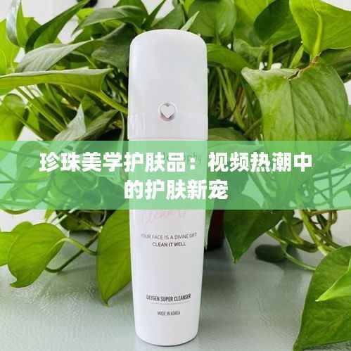 珍珠美学护肤品：视频热潮中的护肤新宠