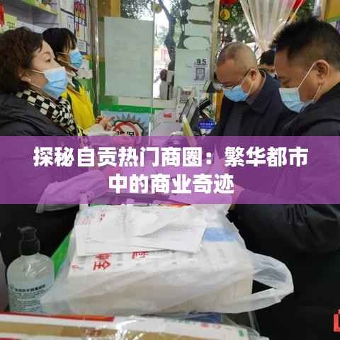 探秘自贡热门商圈：繁华都市中的商业奇迹