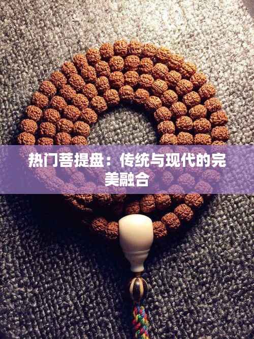 热门菩提盘：传统与现代的完美融合