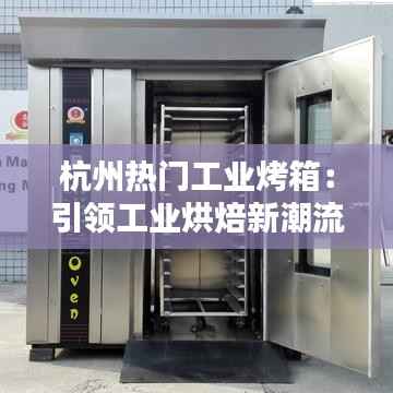 杭州热门工业烤箱：引领工业烘焙新潮流