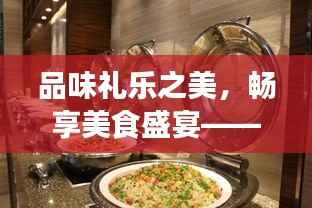 品味礼乐之美，畅享美食盛宴——探索传统与现代的交融
