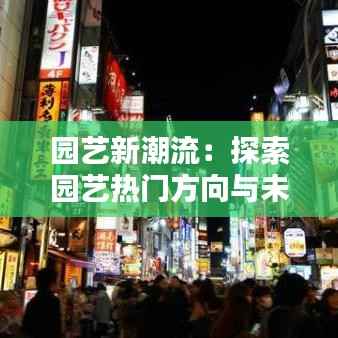 园艺新潮流：探索园艺热门方向与未来趋势