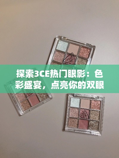 探索3CE热门眼影：色彩盛宴，点亮你的双眼