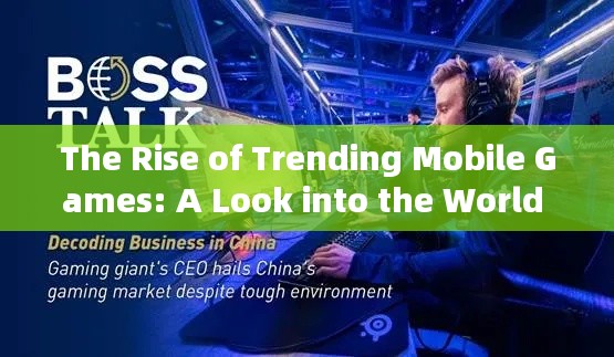 The Rise of Trending Mobile Games: A Look into the World of Popular Online Gaming