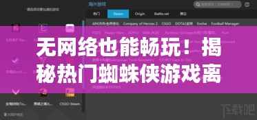 无网络也能畅玩！揭秘热门蜘蛛侠游戏离线体验