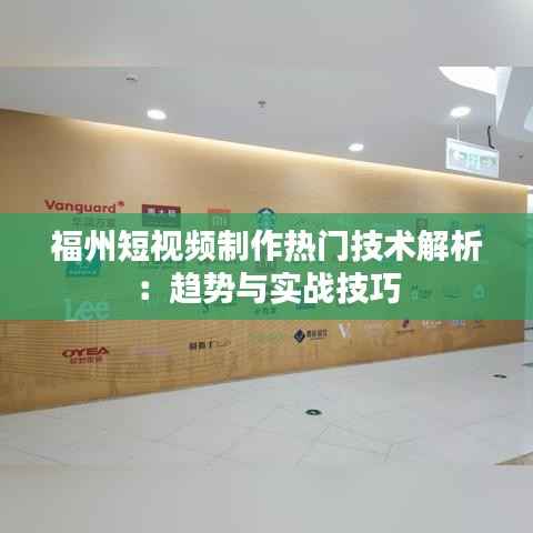 福州短视频制作热门技术解析：趋势与实战技巧