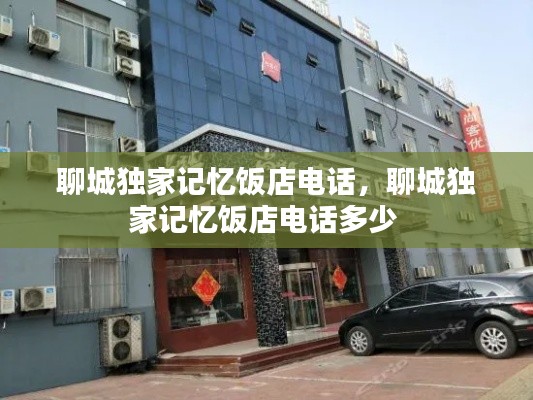 聊城独家记忆饭店电话，聊城独家记忆饭店电话多少 