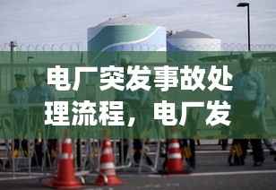 电厂突发事故处理流程，电厂发生事故如何处理 