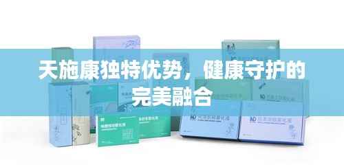 天施康独特优势，健康守护的完美融合