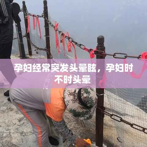 孕妇经常突发头晕眩，孕妇时不时头晕 