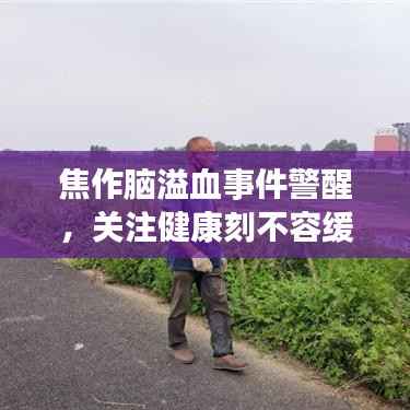 焦作脑溢血事件警醒，关注健康刻不容缓