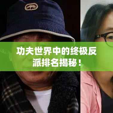 功夫世界中的终极反派排名揭秘！