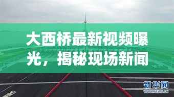 大西桥最新视频曝光，揭秘现场新闻，不容错过！