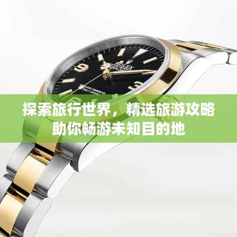 探索旅行世界，精选旅游攻略助你畅游未知目的地