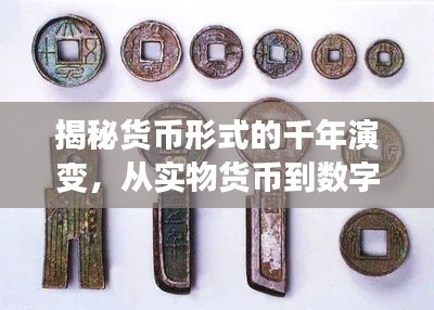揭秘货币形式的千年演变，从实物货币到数字化时代的蜕变，百度带你一探究竟