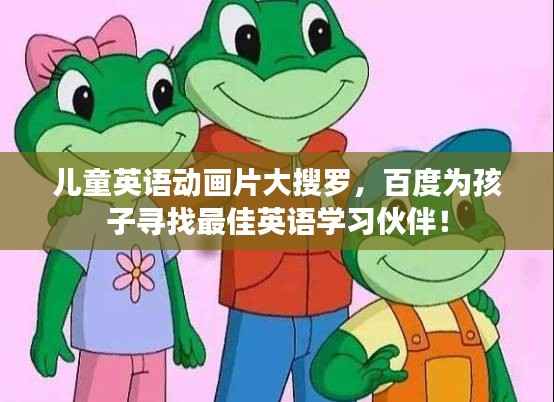 儿童英语动画片大搜罗，百度为孩子寻找最佳英语学习伙伴！