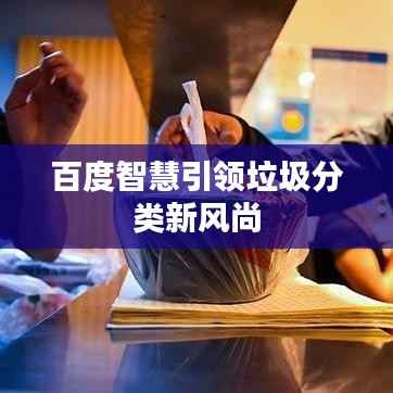 百度智慧引领垃圾分类新风尚